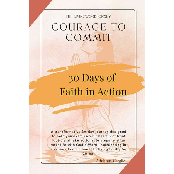Courage To Commit: Take Actionable Steps to Align Your Life With Gods Word, (Paperback)