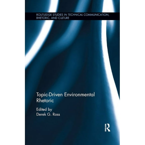 Routledge Studies in Technical Communica Topic-Driven Environmental Rhetoric, (Paperback)