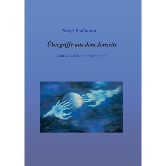 Übergriffe aus dem Jenseits: Gibt es Geister und Dämonen?, (Paperback)