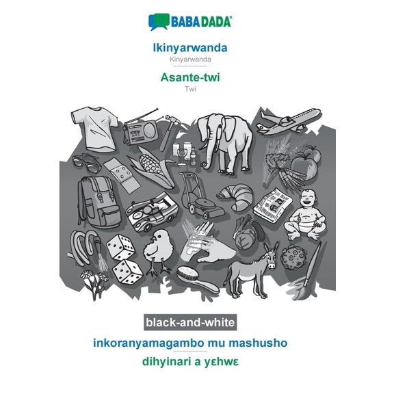 BABADADA black-and-white, Ikinyarwanda - Asante-twi, inkoranyamagambo mu mashusho - dihyinari a yεhwε : Kinyarwanda - Twi, visual dictionary (Paperback)