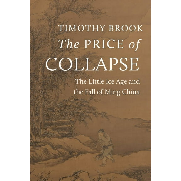 The Price of Collapse: The Little Ice Age and the Fall of Ming China, (Paperback)