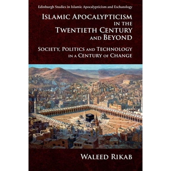Edinburgh Studies in Islamic Apocalyptic Islamic Apocalypticism in the Twentieth Century and Beyond: Society, Politics and Technology in a Century of Change, (Hardcover)