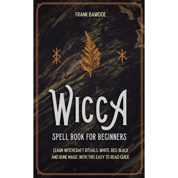 Wicca Spell Book for Beginners: Learn Witchcraft Rituals, White, Red, Black, and Rune Magic with this Easy to Read Guide, (Paperback)
