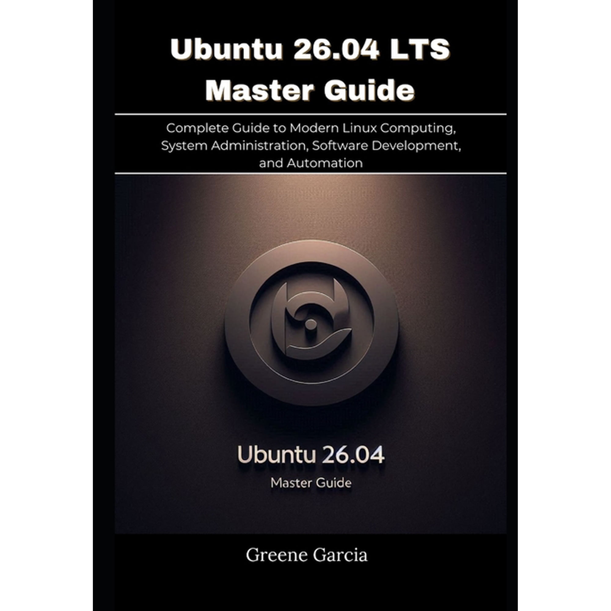 Ubuntu 26.04 LTS Master Guide: Complete Guide to Modern Linux Computing, System Administration, Software Development, an, (Paperback)