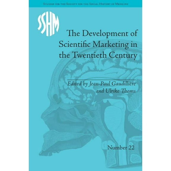 Studies for the Society for the Social H The Development of Scientific Marketing in the Twentieth Century: Research for Sales in the Pharmaceutical Industry, (Hardcover)