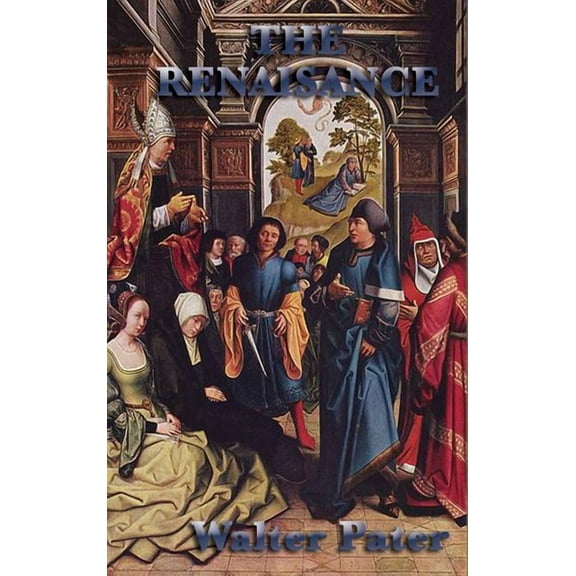 The Renaissance: Essays on Art, Beauty, and the Spirit of the Italian Renaissance, (Hardcover)