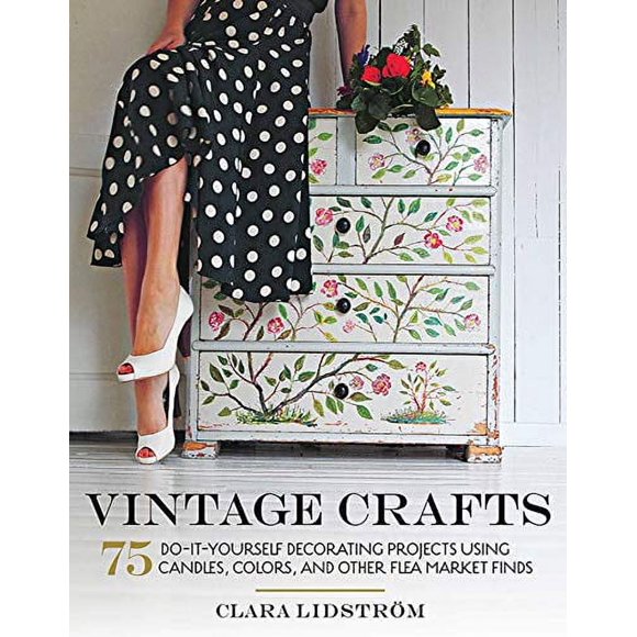 Vintage Crafts: 75 Do-It-Yourself Decorating Projects Using Candles, Colors, and Other Flea Market Finds