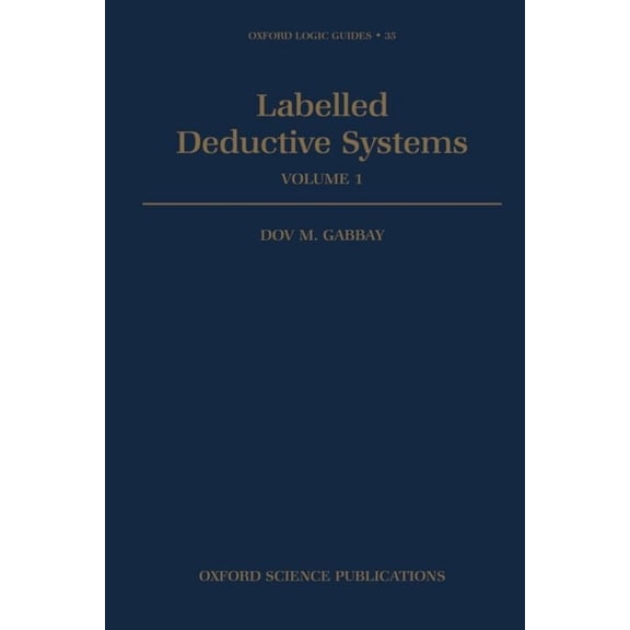 Oxford Logic Guides Labelled Deductive Systems: Volume 1, Book 33, (Hardcover)
