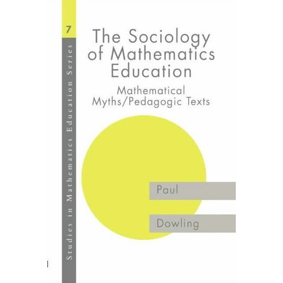 Studies in Mathematics Education The Sociology of Mathematics Education: Mathematical Myths / Pedagogic Texts, (Paperback)
