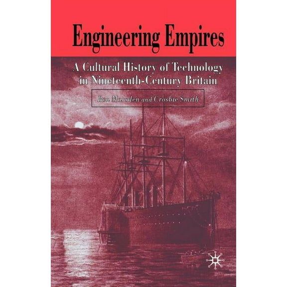 Engineering Empires: A Cultural History of Technology in Nineteenth-Century Britain, (Paperback)