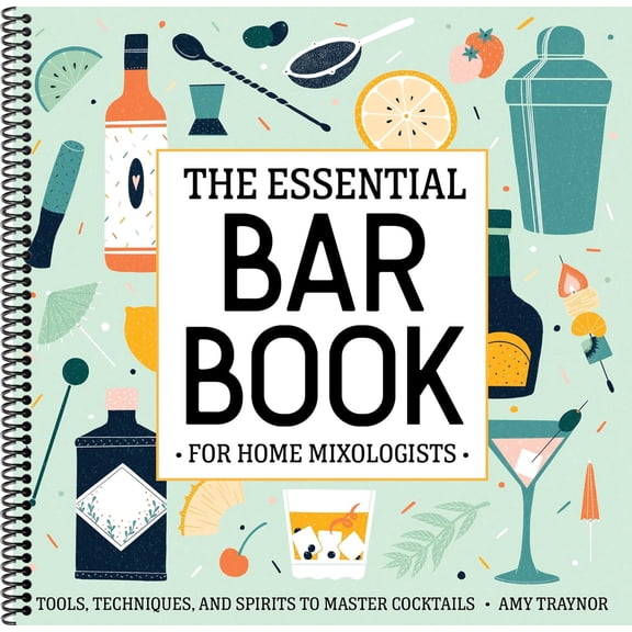 The Essential Bar Book for Home Mixologists: Tools, Techniques, and Spirits to Master Cocktails (Spiral-bound)