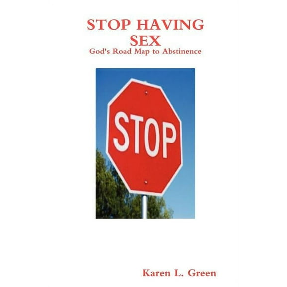 Stop Having Sex - God's Road Map to Abstinence, (Paperback)