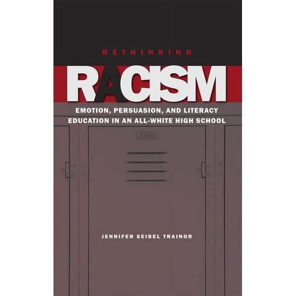 Rethinking Racism : Emotion, Persuasion, and Literacy Education in an All-White High School (Paperback)
