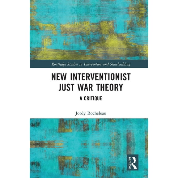 Routledge Studies in Intervention and St New Interventionist Just War Theory: A Critique, (Paperback)