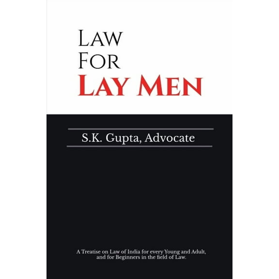Law for Lay Men: A Treatise on Law of India for every Young and Adult, and for Beginners in the field of Law., (Paperback)