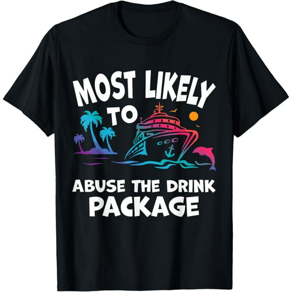 Most Likely To Abuse The Drink Package Funny Cruise T-Shirt