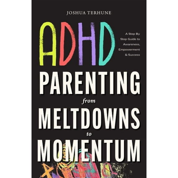 ADHD Parenting: From Meltdowns to Momentum: Love-And-Limits Discipline, Executive Function Supports, and Sensory-Smart R, (Paperback)