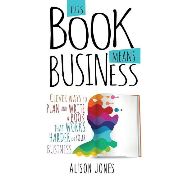 This Book Means Business: Clever ways to plan and write a book that works harder for your business, (Paperback)