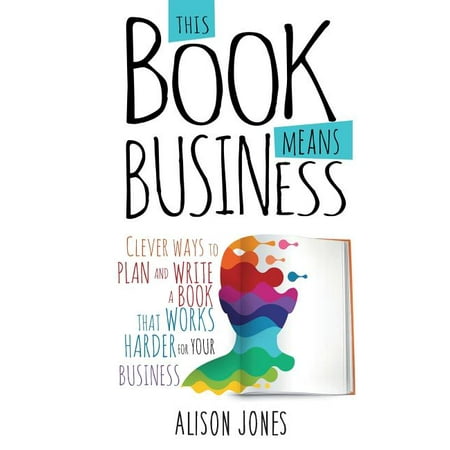 This Book Means Business: Clever ways to plan and write a book that works harder for your business (Paperback)