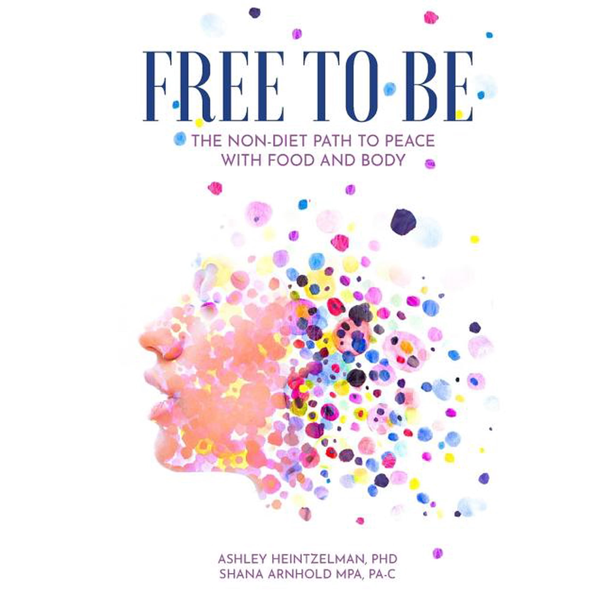 Free to Be: The Non-diet Path to Peace with Food and Body (Paperback)