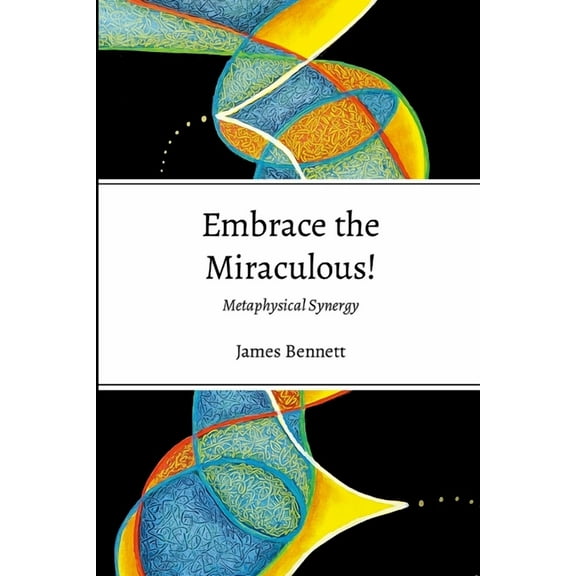 Embrace the Miraculous: Metaphysicasl Synergy, (Paperback)