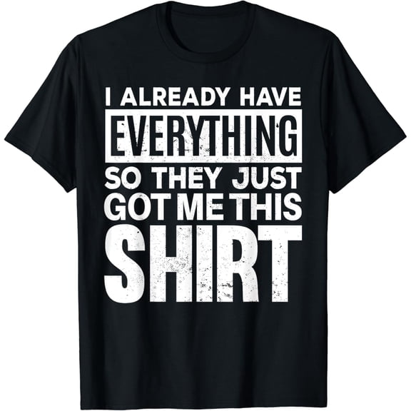 Funny Present For Guys That Have Everything T-Shirt