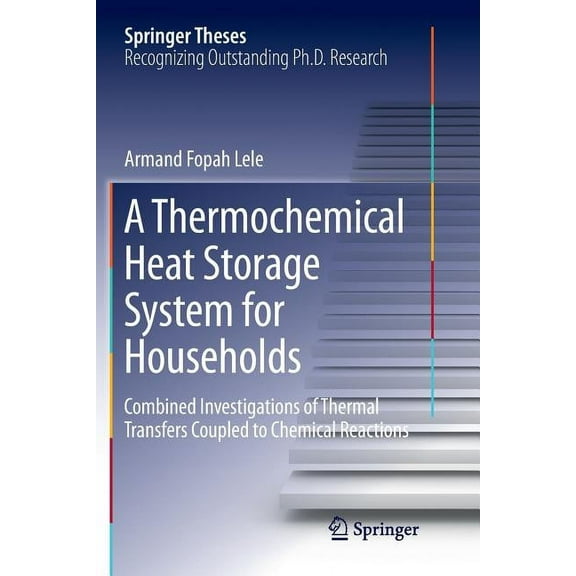 Springer Theses A Thermochemical Heat Storage System for Households: Combined Investigations of Thermal Transfers Coupled to Chemical Re, (Paperback)