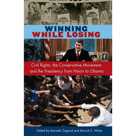 Winning While Losing : Civil Rights, The Conservative Movement and the Presidency from Nixon to Obama