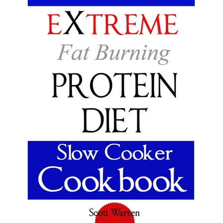 The Extreme Fat Burning Protein Diet Slow Cooker Cookbook -