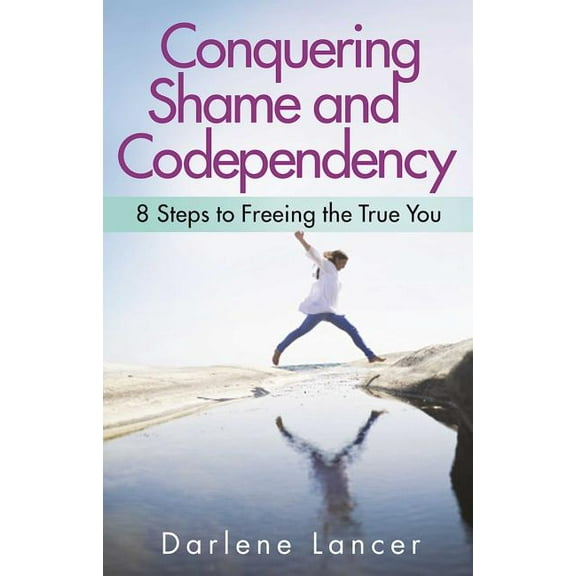 Conquering Shame and Codependency: 8 Steps to Freeing the True You, (Paperback)
