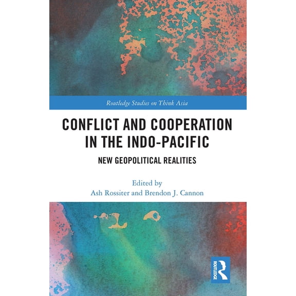 Routledge Studies on Think Asia Conflict and Cooperation in the Indo-Pacific: New Geopolitical Realities, (Paperback)