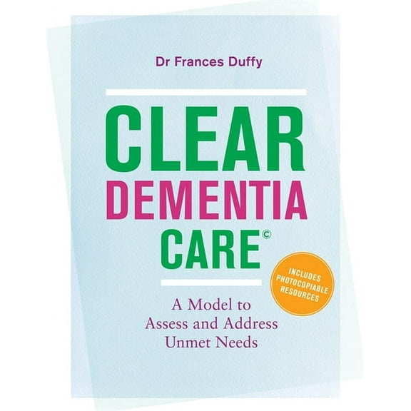 Clear Dementia Care(c): A Model to Assess and Address Unmet Needs, (Paperback)