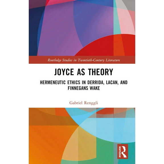 Routledge Studies in Twentieth-Century L Joyce as Theory: Hermeneutic Ethics in Derrida, Lacan, and Finnegans Wake, (Hardcover)