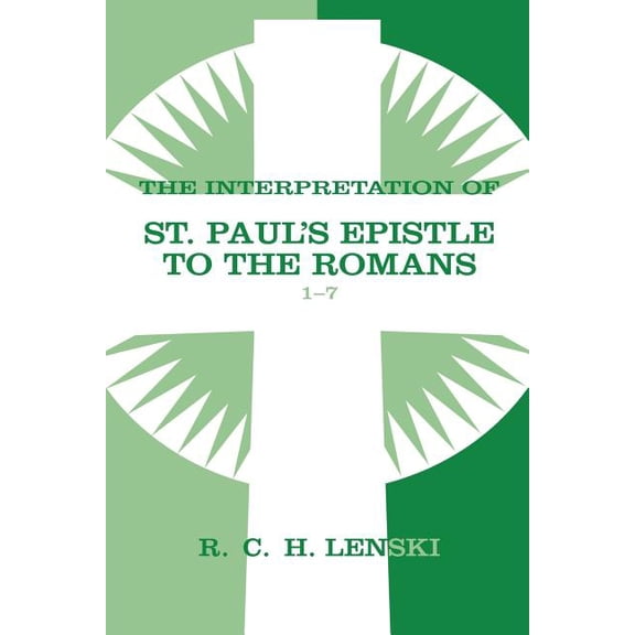 Lenski's Commentary on the New Testament Interpretation of St Paul's Epistle to the Romans, Chapters 1-7, (Paperback)