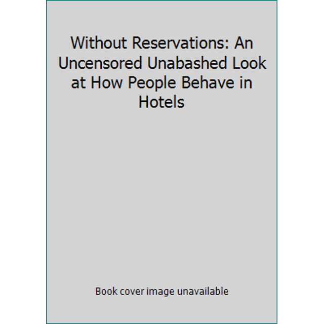 Pre-Owned Without Reservations: An Uncensored, Unabashed Look at How People Behave in Hotels (Hardcover) 0963389432 9780963389435