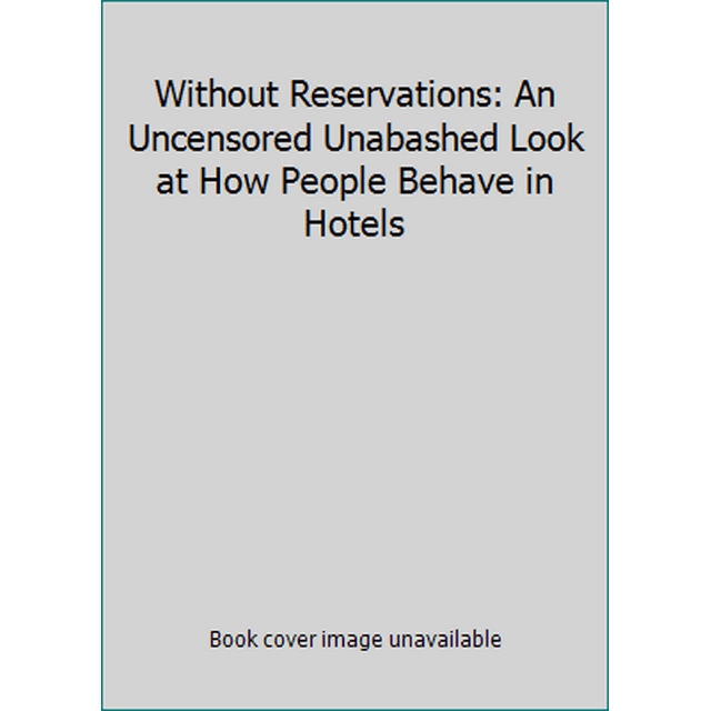 Pre-Owned Without Reservations: An Uncensored, Unabashed Look at How People Behave in Hotels (Hardcover) 0963389432 9780963389435