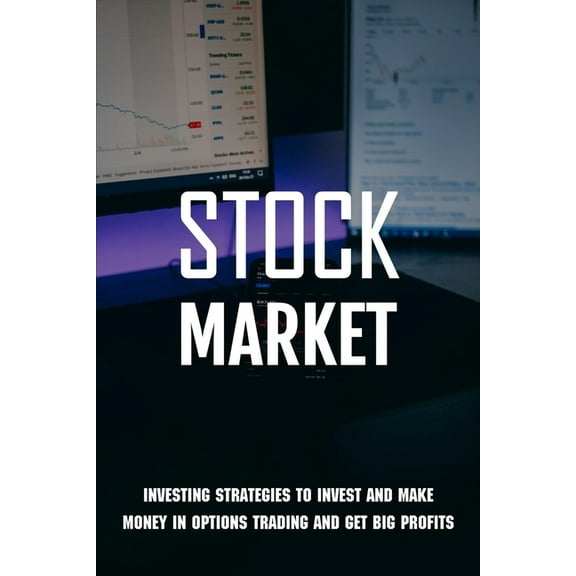 Stock Market: Investing Strategies To Invest And Make Money In Options Trading And Get Big Profits: Stock Investing For Beginners (Paperback)