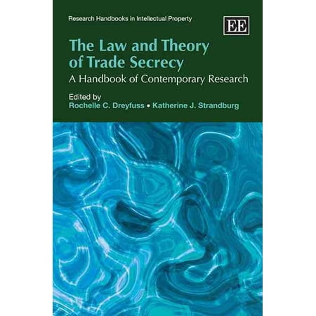 The Law and Theory of Trade Secrecy A Handbook of Contemporary Research