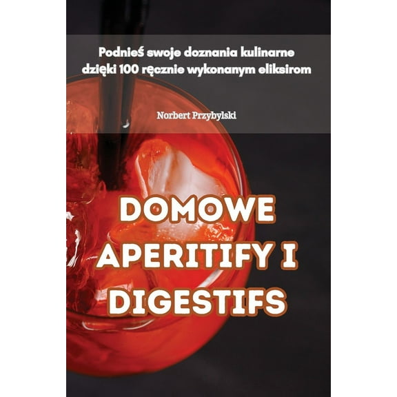 Domowe Aperitify I Digestifs, (Paperback)