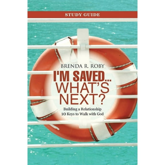 I'm Saved ... What's Next? Study Guide: Building a Relationship 10 Keys to Walk with God (Paperback)