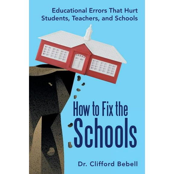 How to Fix the Schools: Educational Errors That Hurt Students, Teachers, and Schools (Paperback)