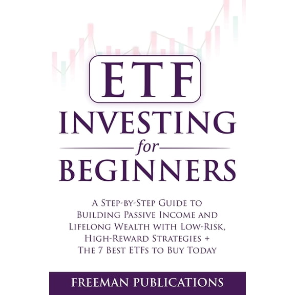 ETF Investing For Beginners: A Step-By-Step Guide To Building Passive Income And Lifelong Wealth With Low-Risk, High-Rew, (Paperback)