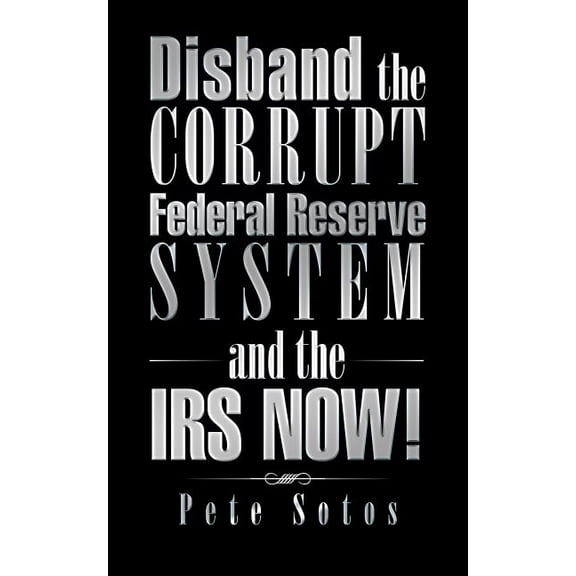 Disband the Corrupt Federal Reserve System and the IRS NOW! (Paperback)