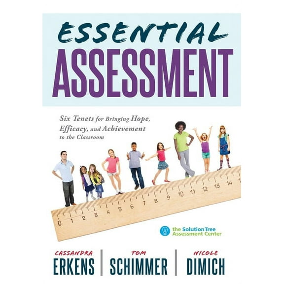 Essential Assessment: Six Tenets for Bringing Hope, Efficacy, and Achievement to the Classroom--Deepen Teachers' Underst, (Paperback)