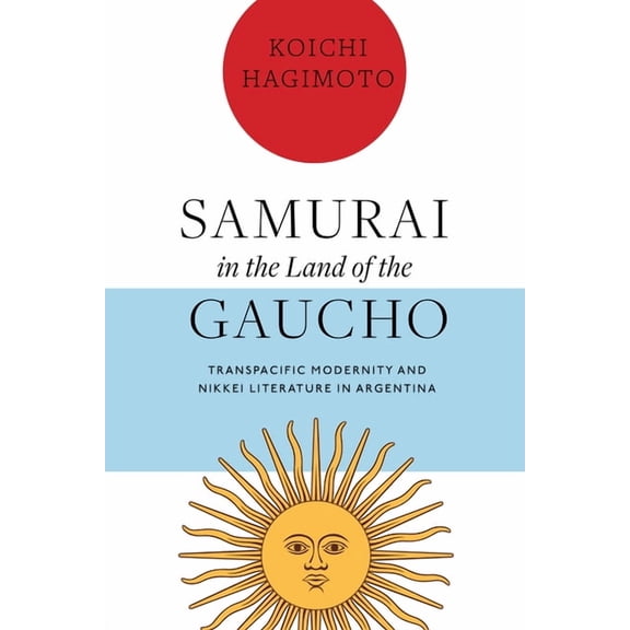 Samurai in the Land of the Gaucho: Transpacific Modernity and Nikkei Literature in Argentina, (Paperback)