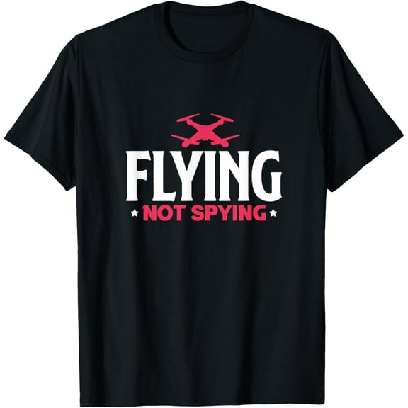 Drone Flying Not Spying Funny Aerial Photography Drone Pilot T-Shirt men and women can wear, black, white, gifts.