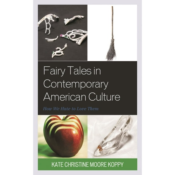 Fairy Tales in Contemporary American Culture: How We Hate to Love Them, (Hardcover)