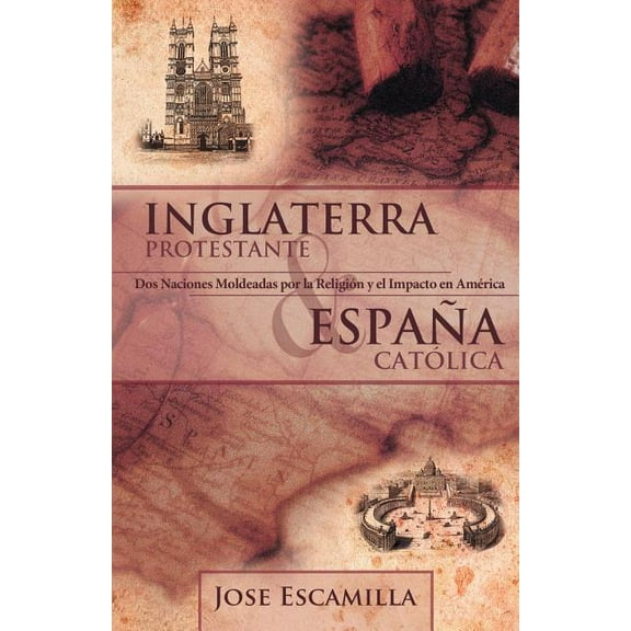 Inglaterra Protestante y Espana Catolica: DOS Naciones Moldeadas Por La Religion y El Impacto En America (Paperback)