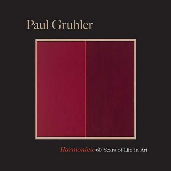Harmonics: Sixty Years of Life in Art (Paperback) by Paul Gruhler, Carolyn Bauer