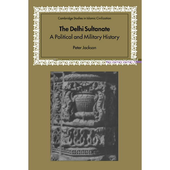Cambridge Studies in Islamic Civilizatio The Delhi Sultanate: A Political and Military History, (Paperback)